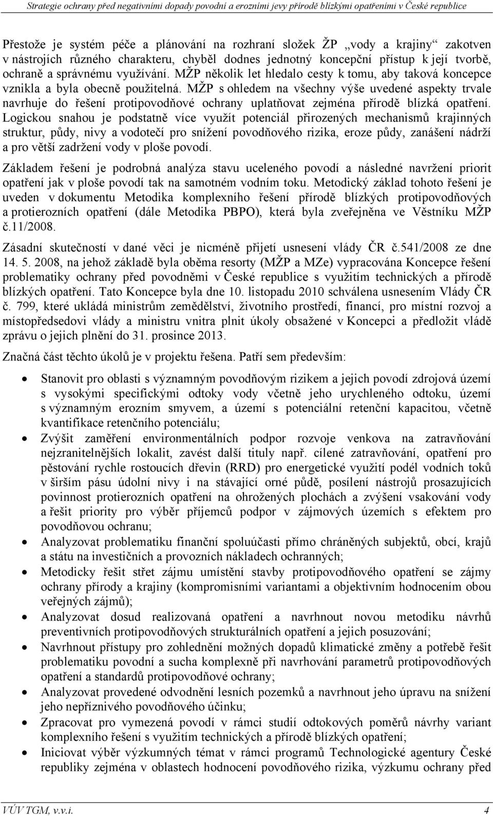 MŽP s ohledem na všechny výše uvedené aspekty trvale navrhuje do řešení protipovodňové ochrany uplatňovat zejména přírodě blízká opatření.