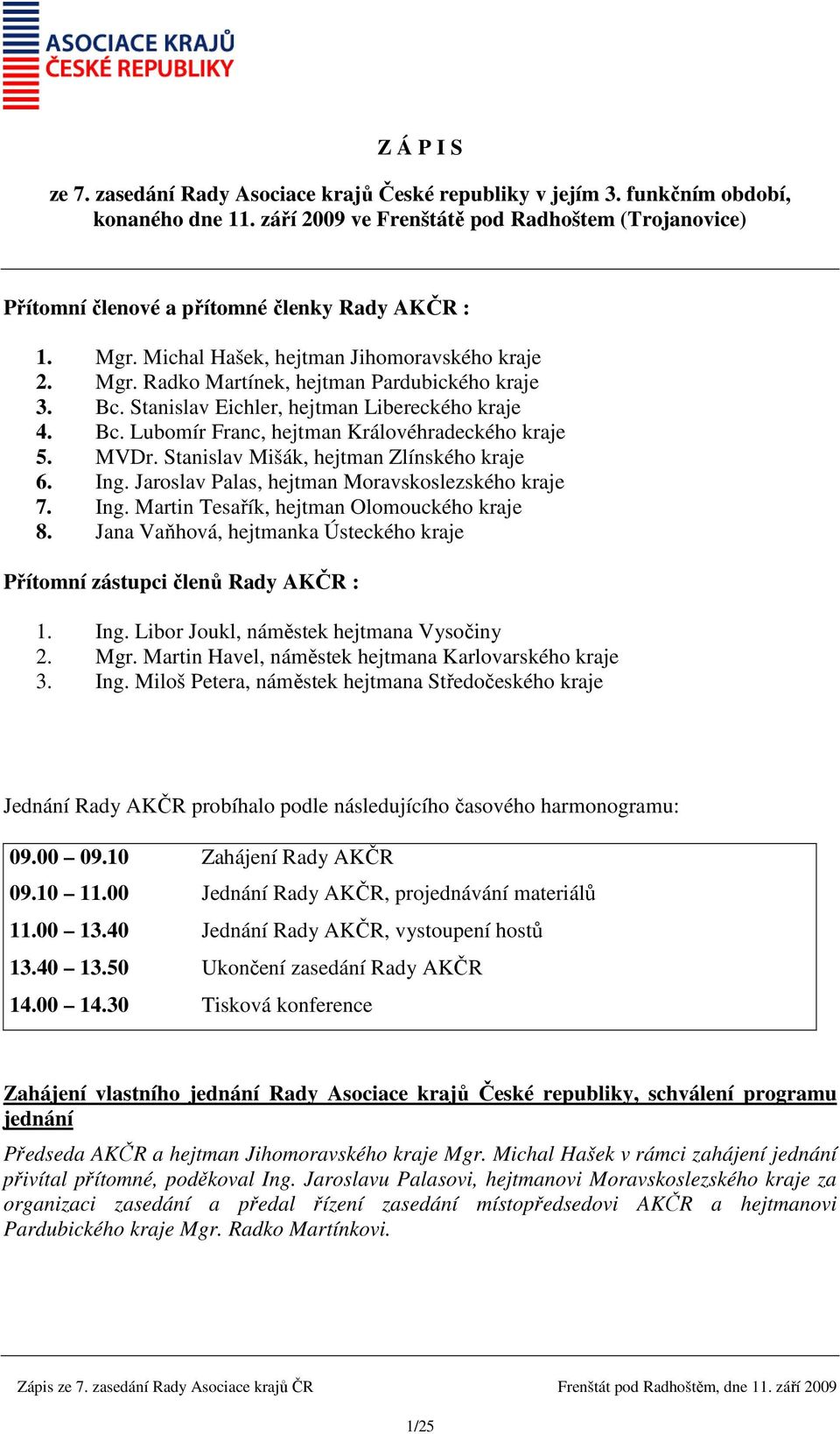 Bc. Stanislav Eichler, hejtman Libereckého kraje 4. Bc. Lubomír Franc, hejtman Královéhradeckého kraje 5. MVDr. Stanislav Mišák, hejtman Zlínského kraje 6. Ing.