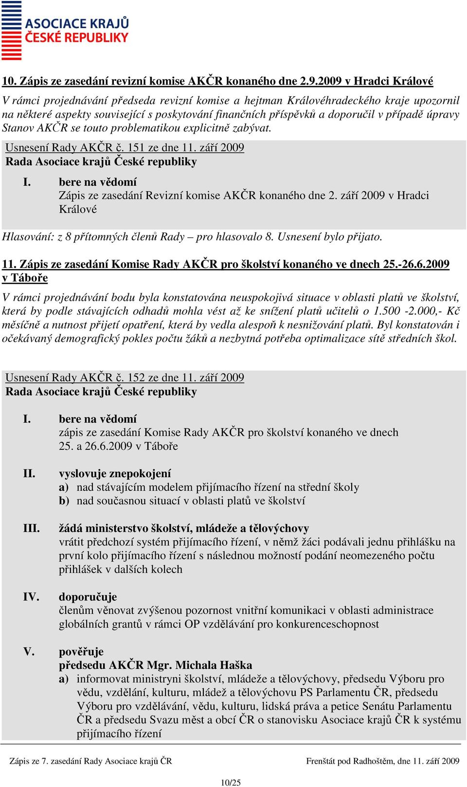 úpravy Stanov AKČR se touto problematikou explicitně zabývat. Usnesení Rady AKČR č. 151 ze dne 11. září 2009 Zápis ze zasedání Revizní komise AKČR konaného dne 2. září 2009 v Hradci Králové 11.