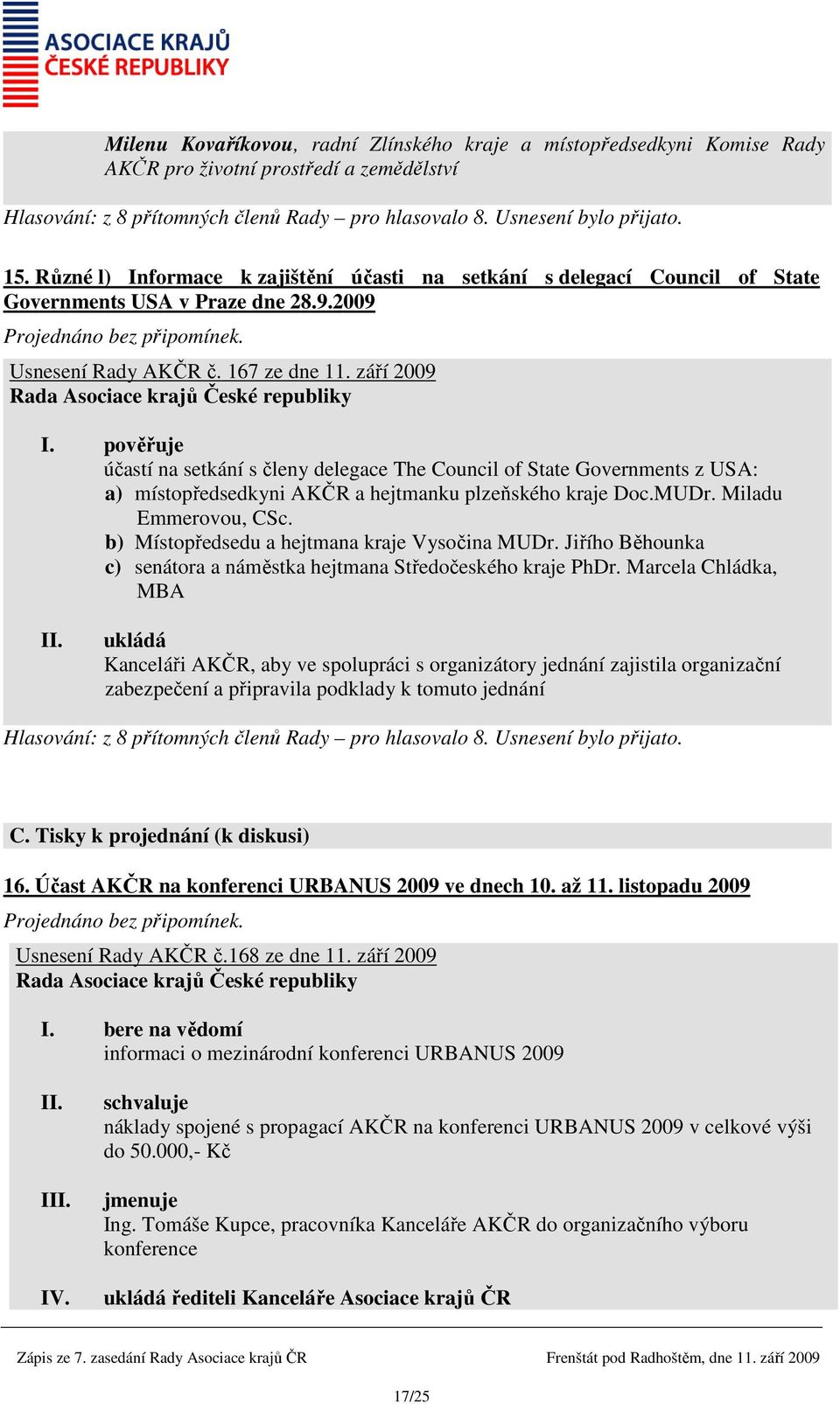 pověřuje účastí na setkání s členy delegace The Council of State Governments z USA: a) místopředsedkyni AKČR a hejtmanku plzeňského kraje Doc.MUDr. Miladu Emmerovou, CSc.
