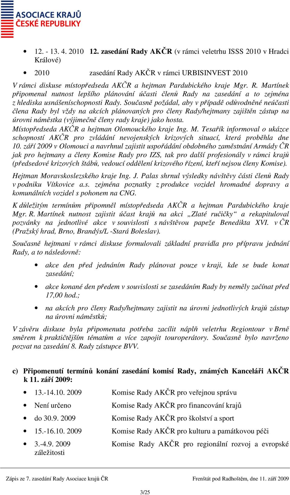 Současně požádal, aby v případě odůvodněné neúčasti člena Rady byl vždy na akcích plánovaných pro členy Rady/hejtmany zajištěn zástup na úrovni náměstka (výjimečně členy rady kraje) jako hosta.