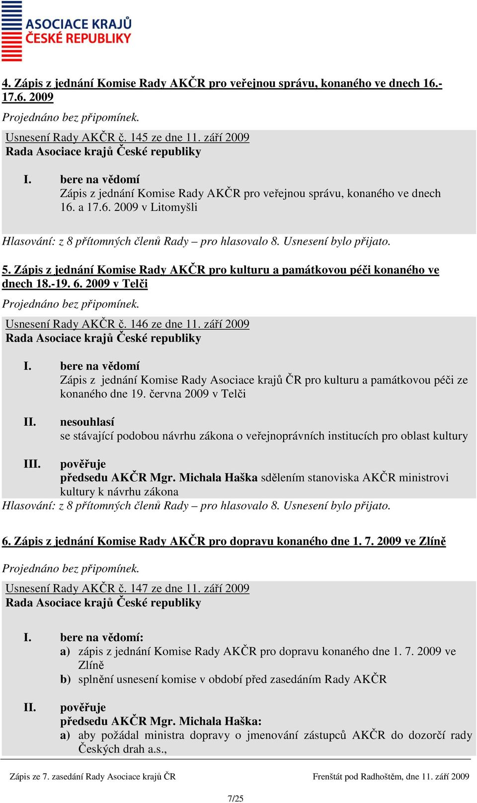 -19. 6. 2009 v Telči Usnesení Rady AKČR č. 146 ze dne 11. září 2009 Zápis z jednání Komise Rady Asociace krajů ČR pro kulturu a památkovou péči ze konaného dne 19.
