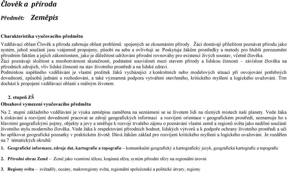 Poskytuje žákům prostředky a metody pro hlubší porozumění přírodním faktům a jejich zákonitostem, jako je důležitost udržování přírodní rovnováhy pro existenci živých soustav, včetně člověka.