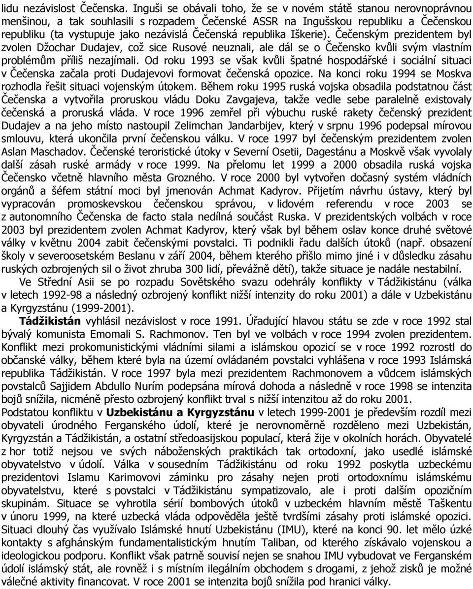 Čečenská republika Iškerie). Čečenským prezidentem byl zvolen Dţochar Dudajev, coţ sice Rusové neuznali, ale dál se o Čečensko kvůli svým vlastním problémům příliš nezajímali.