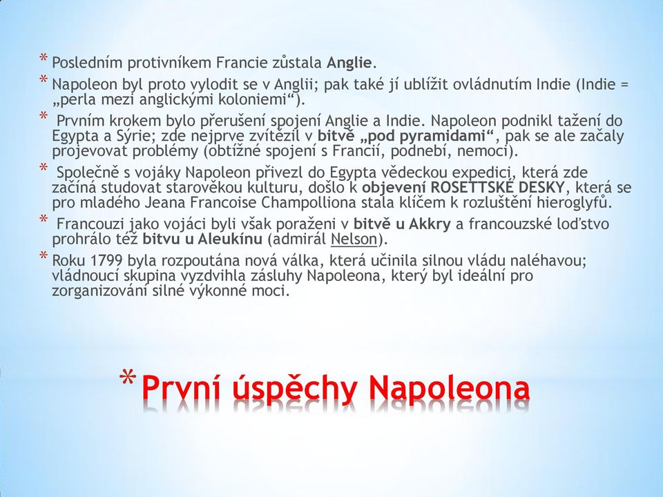 Napoleon podnikl tažení do Egypta a Sýrie; zde nejprve zvítězil v bitvě pod pyramidami, pak se ale začaly projevovat problémy (obtížné spojení s Francií, podnebí, nemoci).