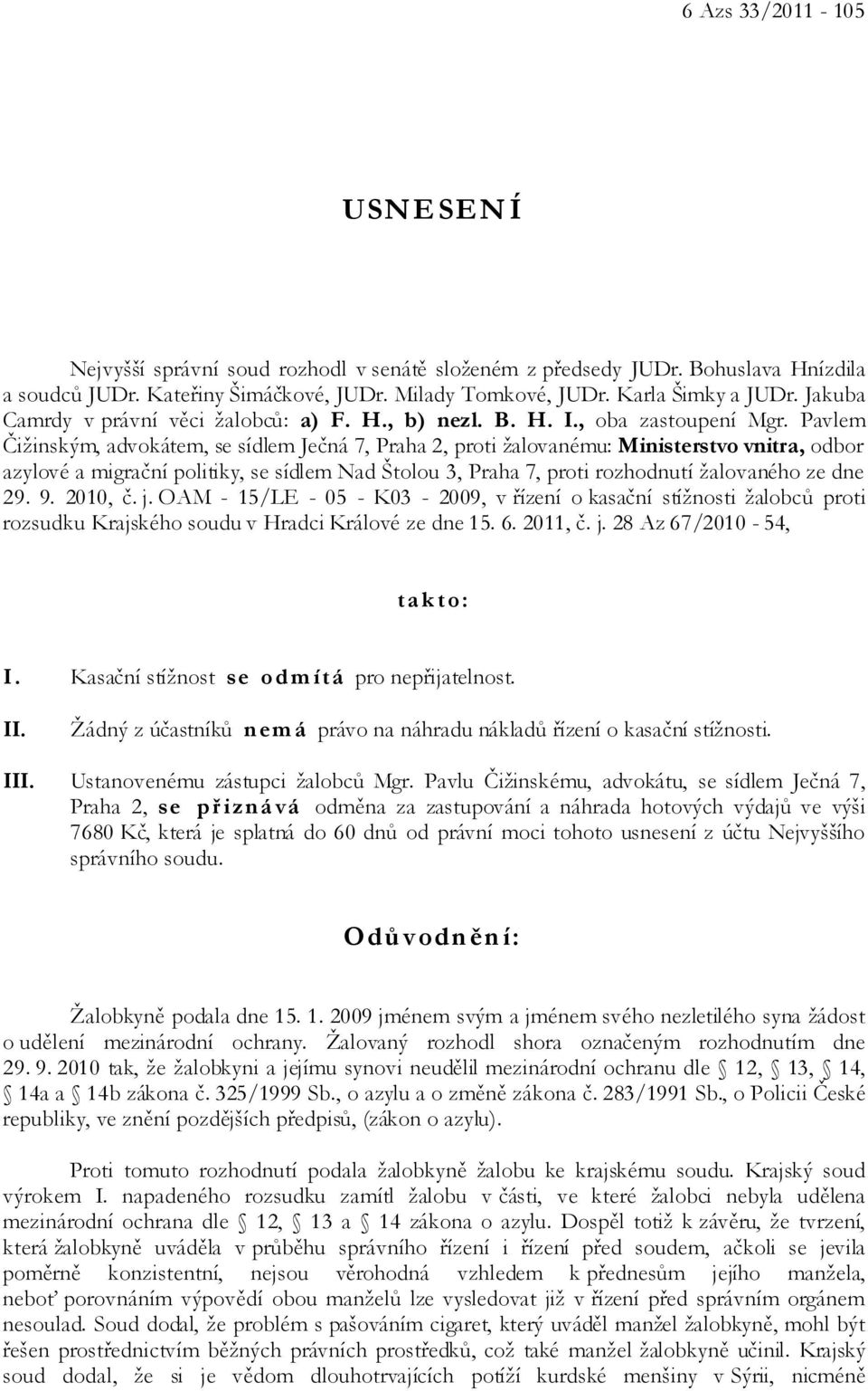 Pavlem Čižinským, advokátem, se sídlem Ječná 7, Praha 2, proti žalovanému: Ministerstvo vnitra, odbor azylové a migrační politiky, se sídlem Nad Štolou 3, Praha 7, proti rozhodnutí žalovaného ze dne