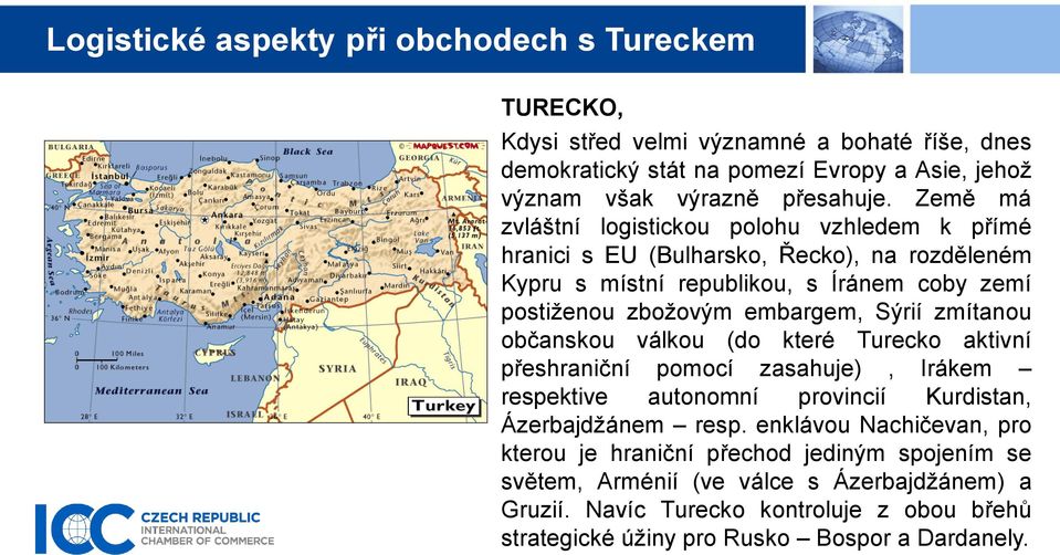 embargem, Sýrií zmítanou občanskou válkou (do které Turecko aktivní přeshraniční pomocí zasahuje), Irákem respektive autonomní provincií Kurdistan, Ázerbajdžánem resp.
