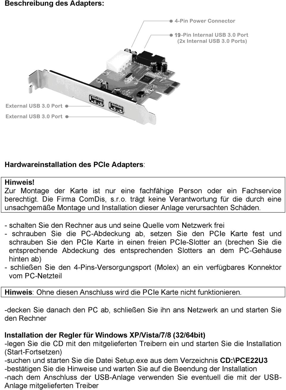 (brechen Sie die entsprechende Abdeckung des entsprechenden Slotters an dem PC-Gehäuse hinten ab) - schließen Sie den 4-Pins-Versorgungsport (Molex) an ein verfügbares Konnektor vom PC-Netzteil