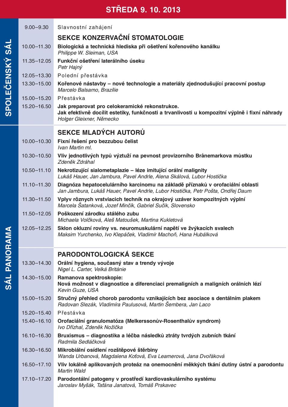 00 15.20 Přestávka 15.20 16.50 Jak preparovat pro celokeramické rekonstrukce.