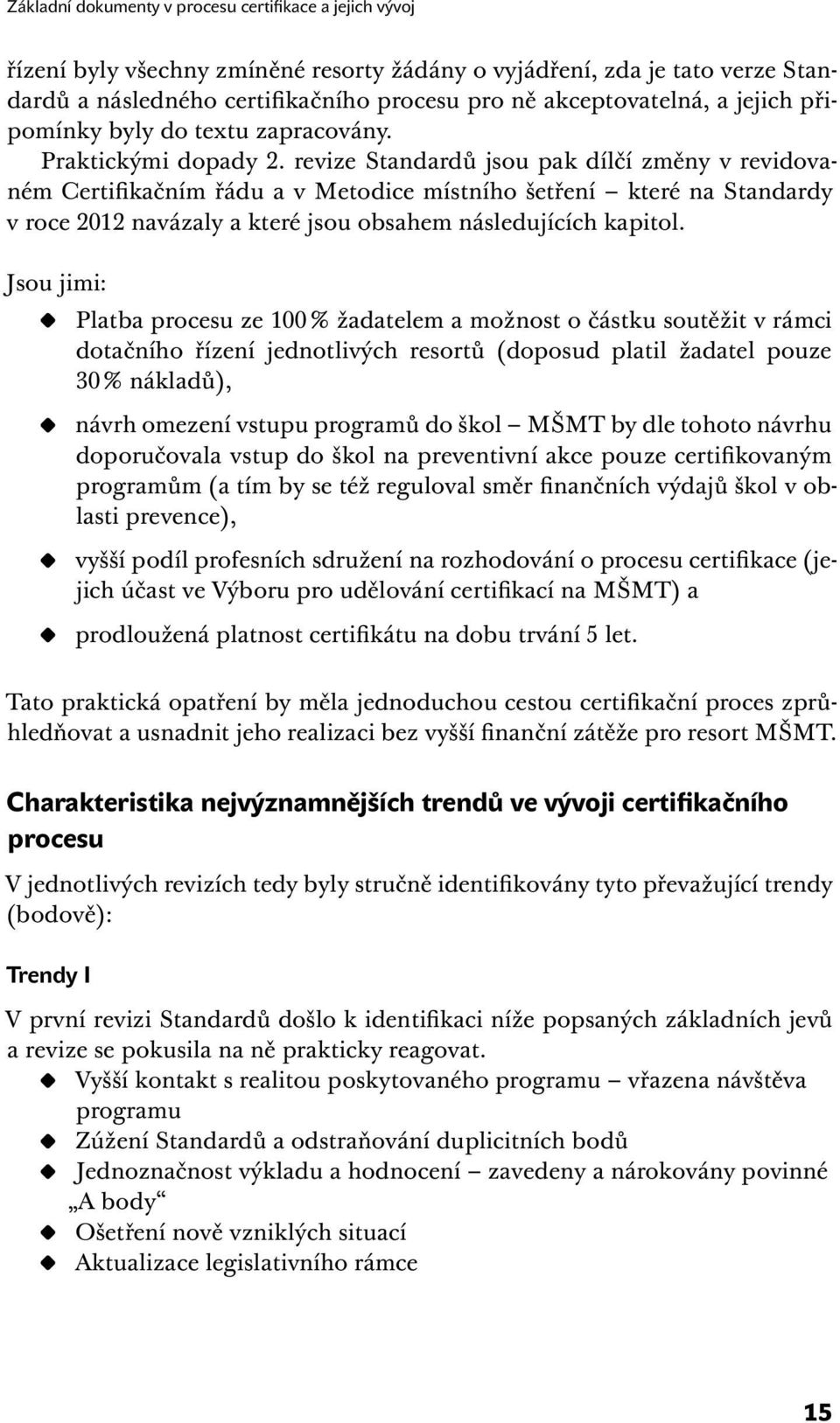 revize Standardů jsou pak dílčí změny v revidovaném Certifikačním řádu a v Metodice místního šetření které na Standardy v roce 2012 navázaly a které jsou obsahem následujících kapitol.