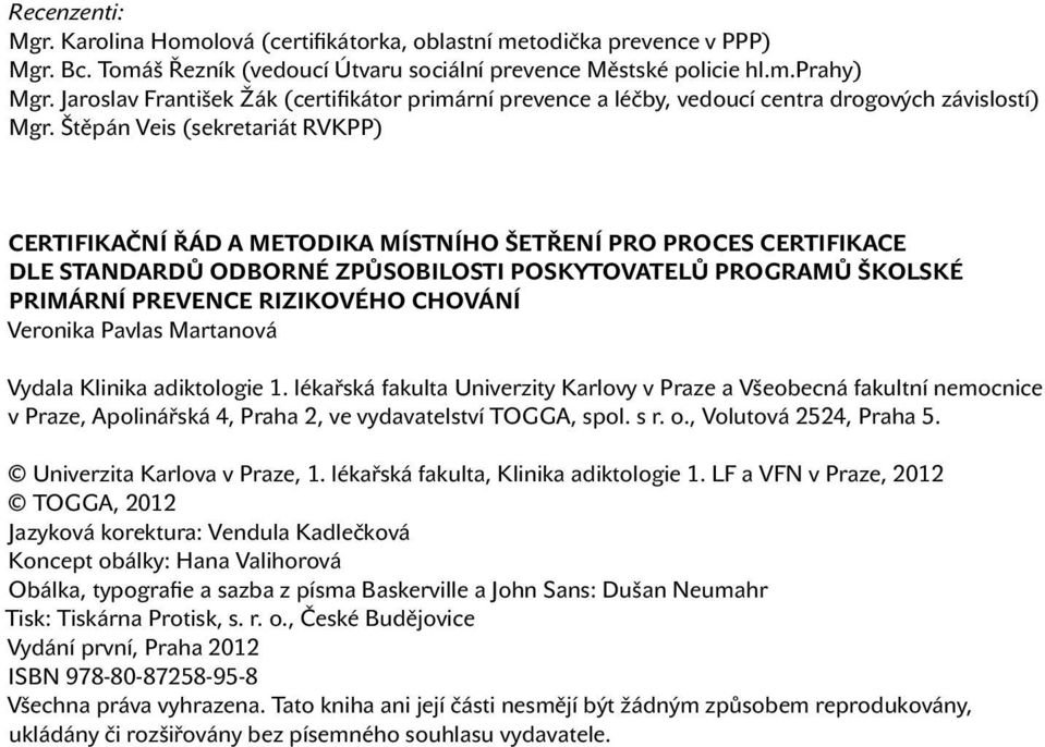 Štěpán Veis (sekretariát RVKPP) Certifikační řád a metodika místního šetření pro proces certifikace dle Standardů odborné způsobilosti poskytovatelů programů školské primární prevence rizikového