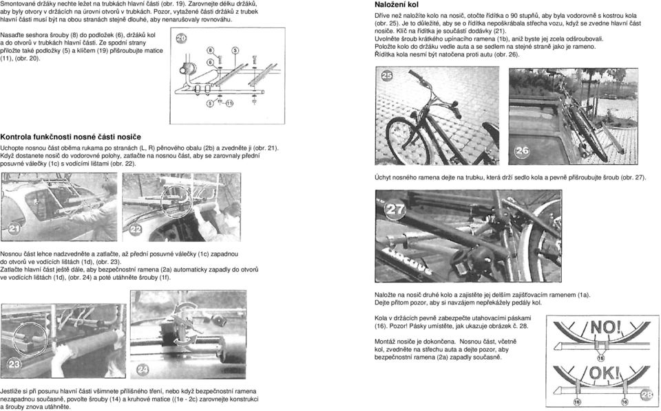 Nasaďte seshora šrouby (8) do podložek (6), držáků kol a do otvorů v trubkách hlavní části. Ze spodní strany přiložte také podložky (5) a klíčem (19) přišroubujte matice (11), (obr. 20).