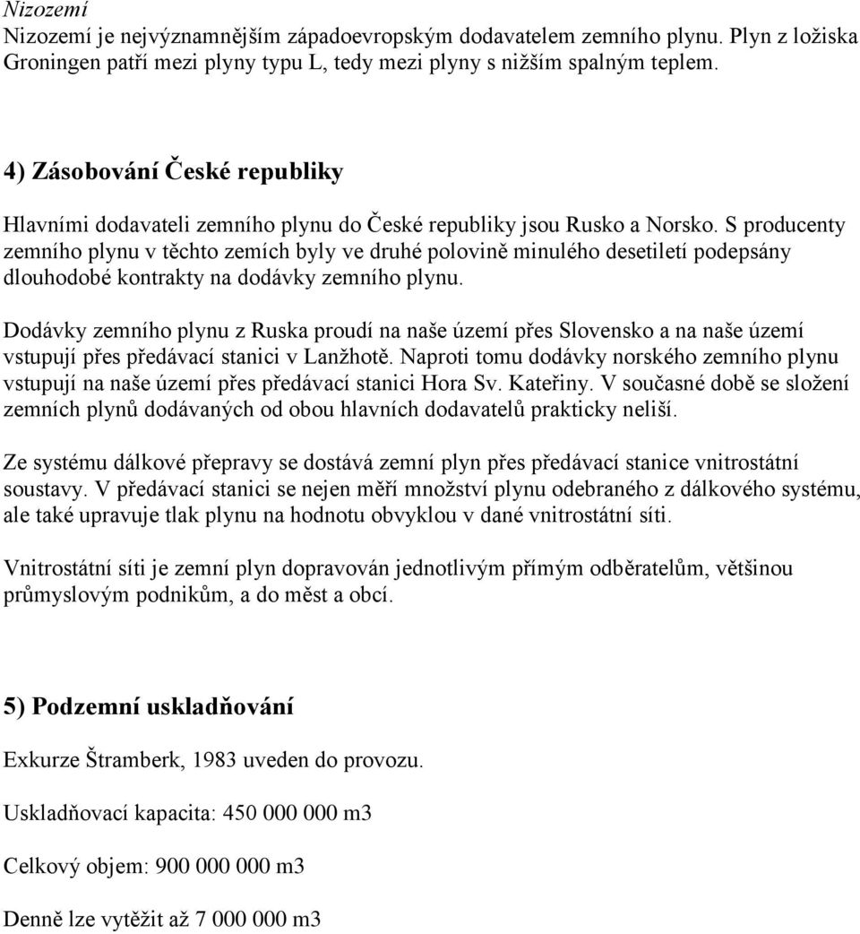 S producenty zemního plynu v těchto zemích byly ve druhé polovině minulého desetiletí podepsány dlouhodobé kontrakty na dodávky zemního plynu.