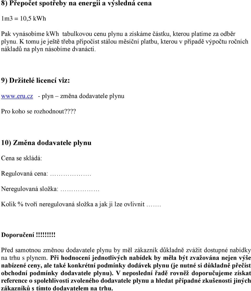 cz - plyn změna dodavatele plynu Pro koho se rozhodnout???? 10) Změna dodavatele plynu Cena se skládá: Regulovaná cena:. Neregulovaná složka: Kolik % tvoří neregulovaná složka a jak ji lze ovlivnit.