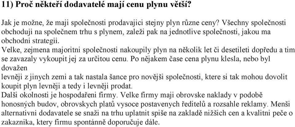 Velke, zejmena majoritni společnosti nakoupily plyn na několik let či desetileti dopředu a tim se zavazaly vykoupit jej za určitou cenu.