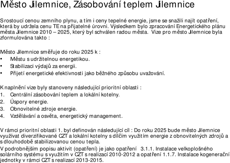 Vize pro m sto Jilemnice byla zformulována takto : sto Jilemnice sm uje do roku 2025 k : stu s udržitelnou energetikou. Stabilizaci výdaj za energii.