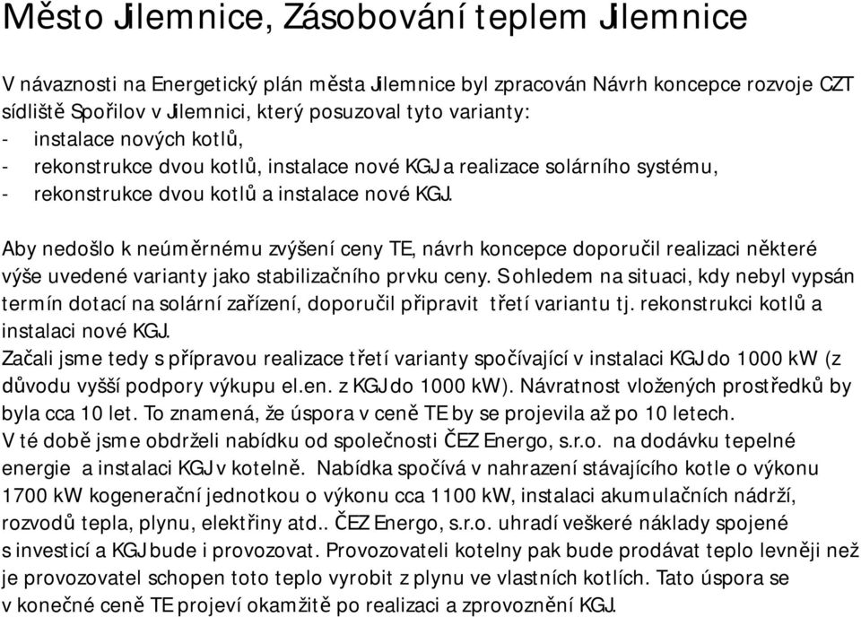 Aby nedošlo k neúm rnému zvýšení ceny TE, návrh koncepce doporu il realizaci n které výše uvedené varianty jako stabiliza ního prvku ceny.