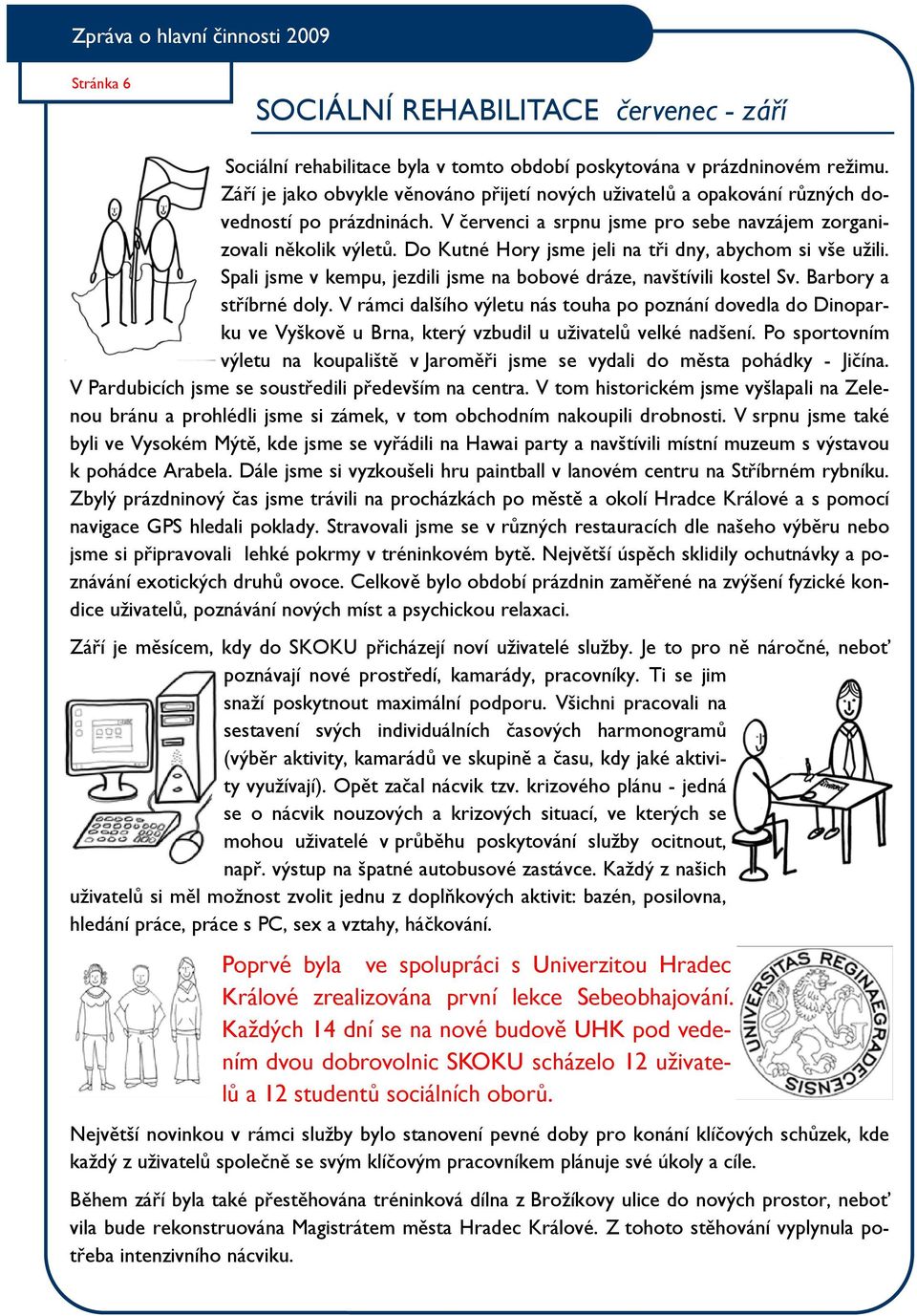 Do Kutné Hory jsme jeli na tři dny, abychom si vše užili. Spali jsme v kempu, jezdili jsme na bobové dráze, navštívili kostel Sv. Barbory a stříbrné doly.