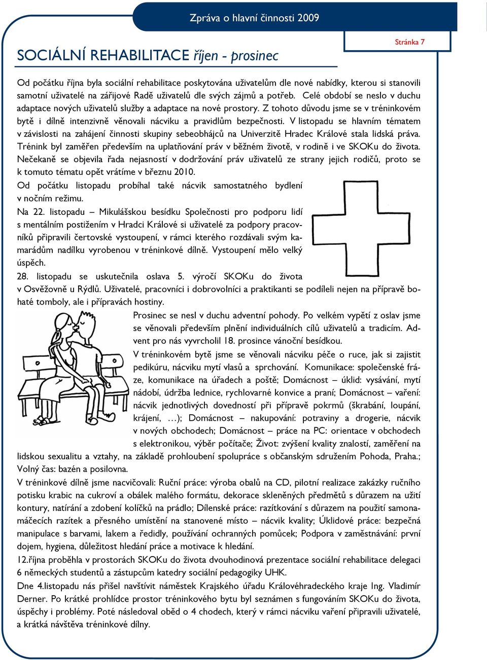 Z tohoto důvodu jsme se v tréninkovém bytě i dílně intenzivně věnovali nácviku a pravidlům bezpečnosti.