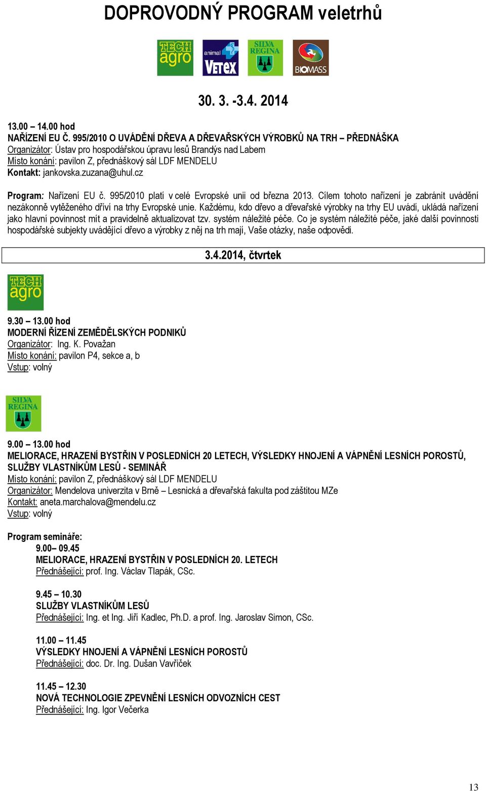 jankovska.zuzana@uhul.cz Program: Nařízení EU č. 995/2010 platí v celé Evropské unii od března 2013. Cílem tohoto nařízení je zabránit uvádění nezákonně vytěženého dříví na trhy Evropské unie.