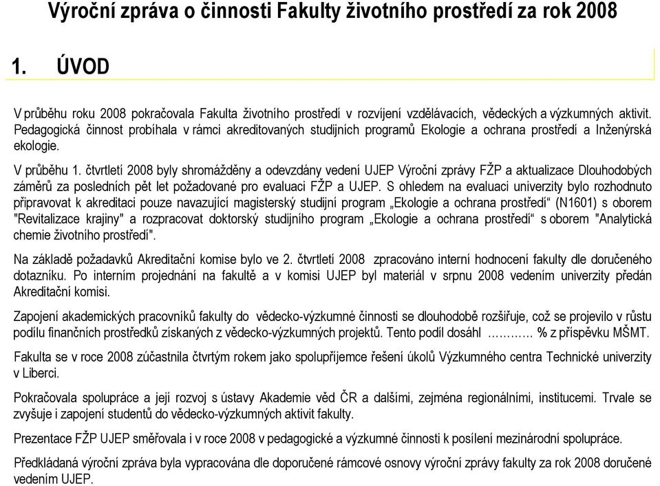 čtvrtletí 2008 byly shromážděny a odevzdány vedení UJEP Výroční zprávy FŽP a aktualizace Dlouhodobých záměrů za posledních pět let požadované pro evaluaci FŽP a UJEP.