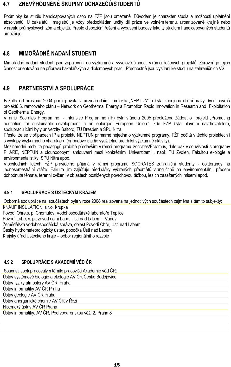 Přesto dispoziční řešení a vybavení budovy fakulty studium handicapovaných studentů umožňuje. 4.