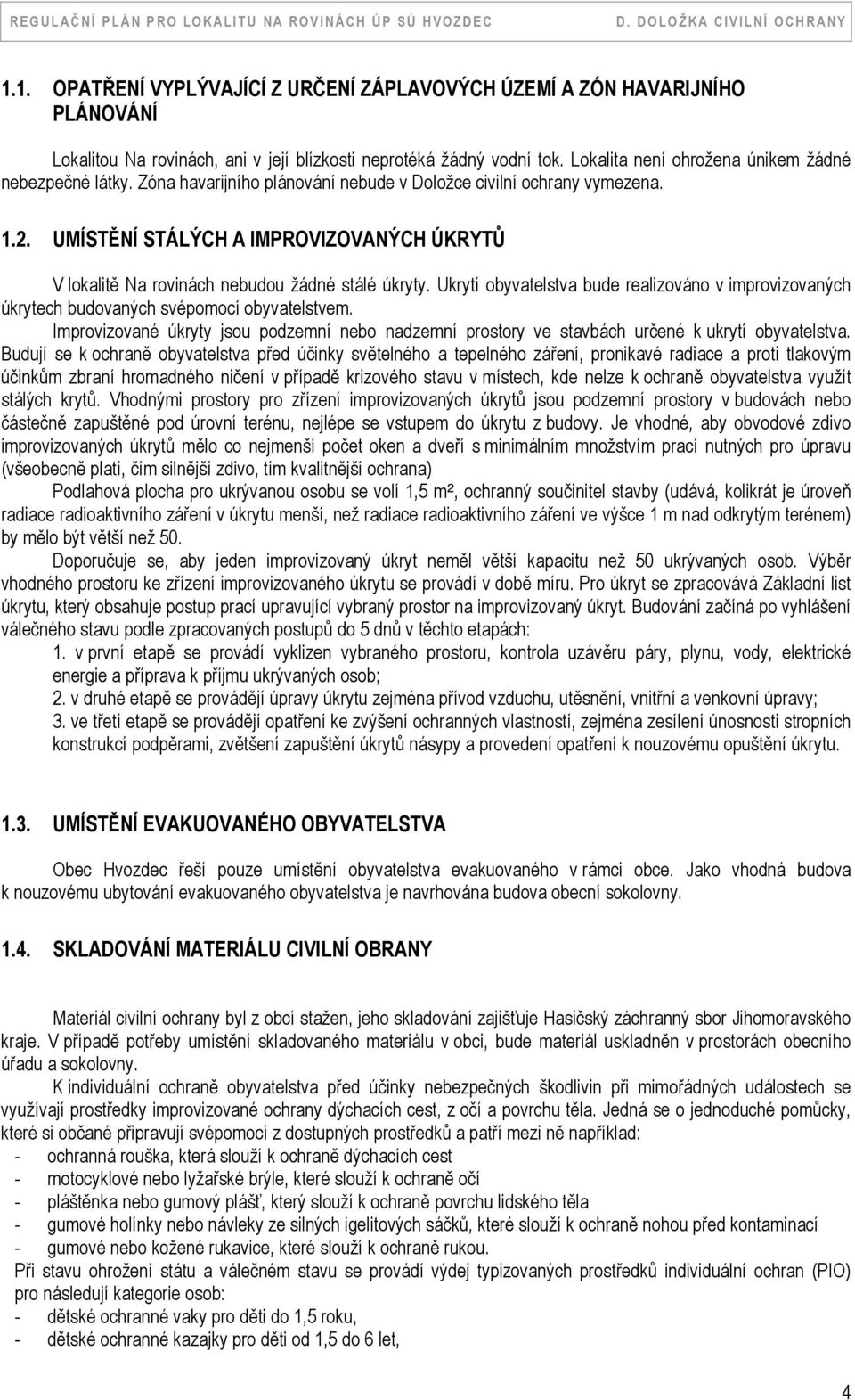 UMÍSTĚNÍ STÁLÝCH A IMPROVIZOVANÝCH ÚKRYTŮ V lokalitě Na rovinách nebudou žádné stálé úkryty. Ukrytí obyvatelstva bude realizováno v improvizovaných úkrytech budovaných svépomocí obyvatelstvem.