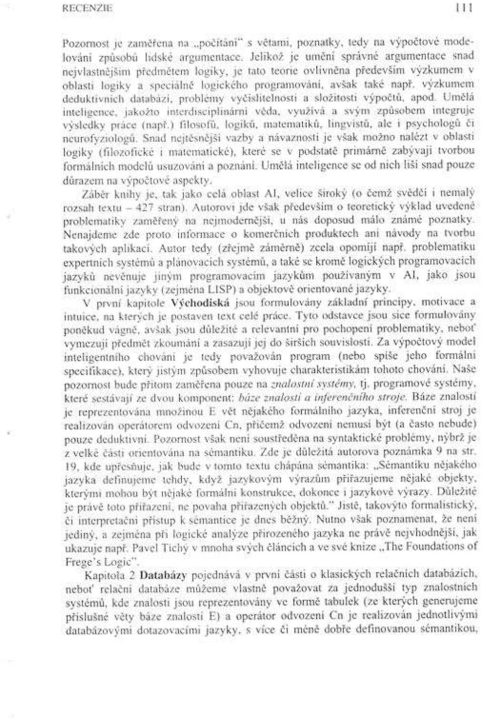 v zkumem deduktivnìch databázì, problémy vyëìslitelnosti a sloûitosti v poët, apod. UmÏlá inteligence, jakoûto interdisciplinárnì vïda, vyuûìvá a sv m zp sobem integruje v sledky práce (nap.