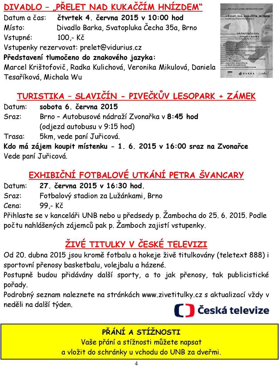 června 2015 Sraz: Brno Autobusové nádraží Zvonařka v 8:45 hod (odjezd autobusu v 9:15 hod) Trasa: 5km, vede paní Juřicová. Kdo má zájem koupit místenku - 1. 6.