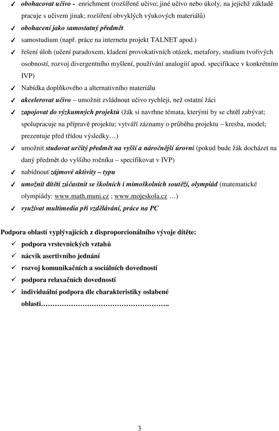 ) řešení úloh (učení paradoxem, kladení provokativních otázek, metafory, studium tvořivých osobností, rozvoj divergentního myšlení, používání analogiií apod.