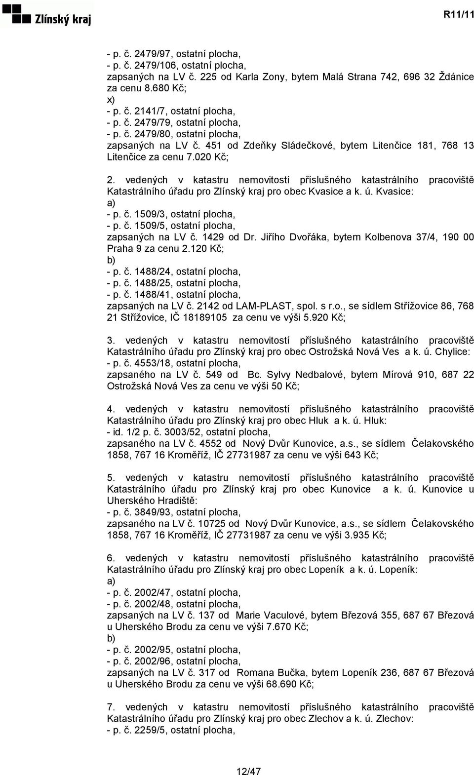 vedených v katastru nemovitostí příslušného katastrálního pracoviště Katastrálního úřadu pro Zlínský kraj pro obec Kvasice a k. ú. Kvasice: a) - p. č. 1509/3, ostatní plocha, - p. č. 1509/5, ostatní plocha, zapsaných na LV č.