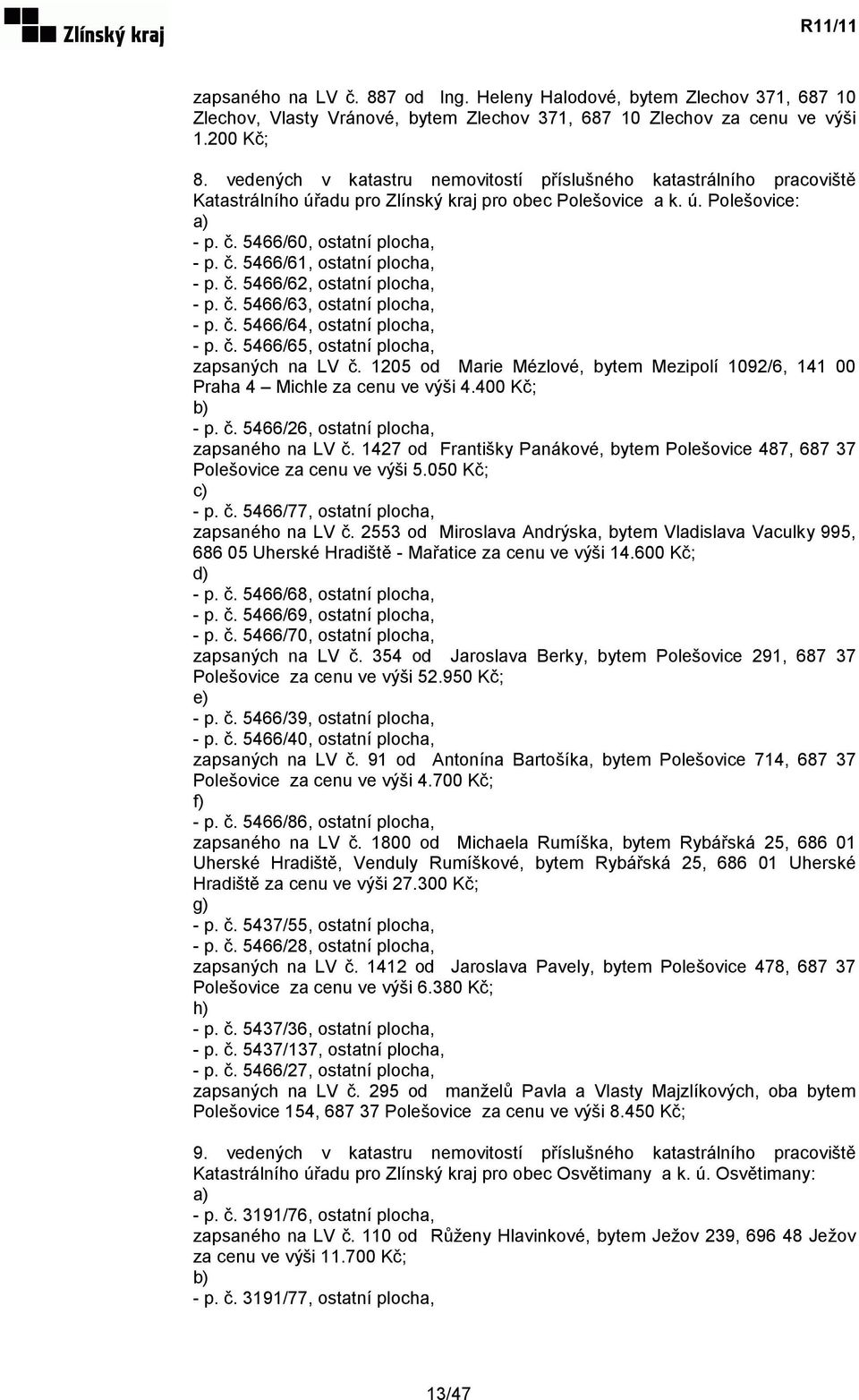 č. 5466/62, ostatní plocha, - p. č. 5466/63, ostatní plocha, - p. č. 5466/64, ostatní plocha, - p. č. 5466/65, ostatní plocha, zapsaných na LV č.