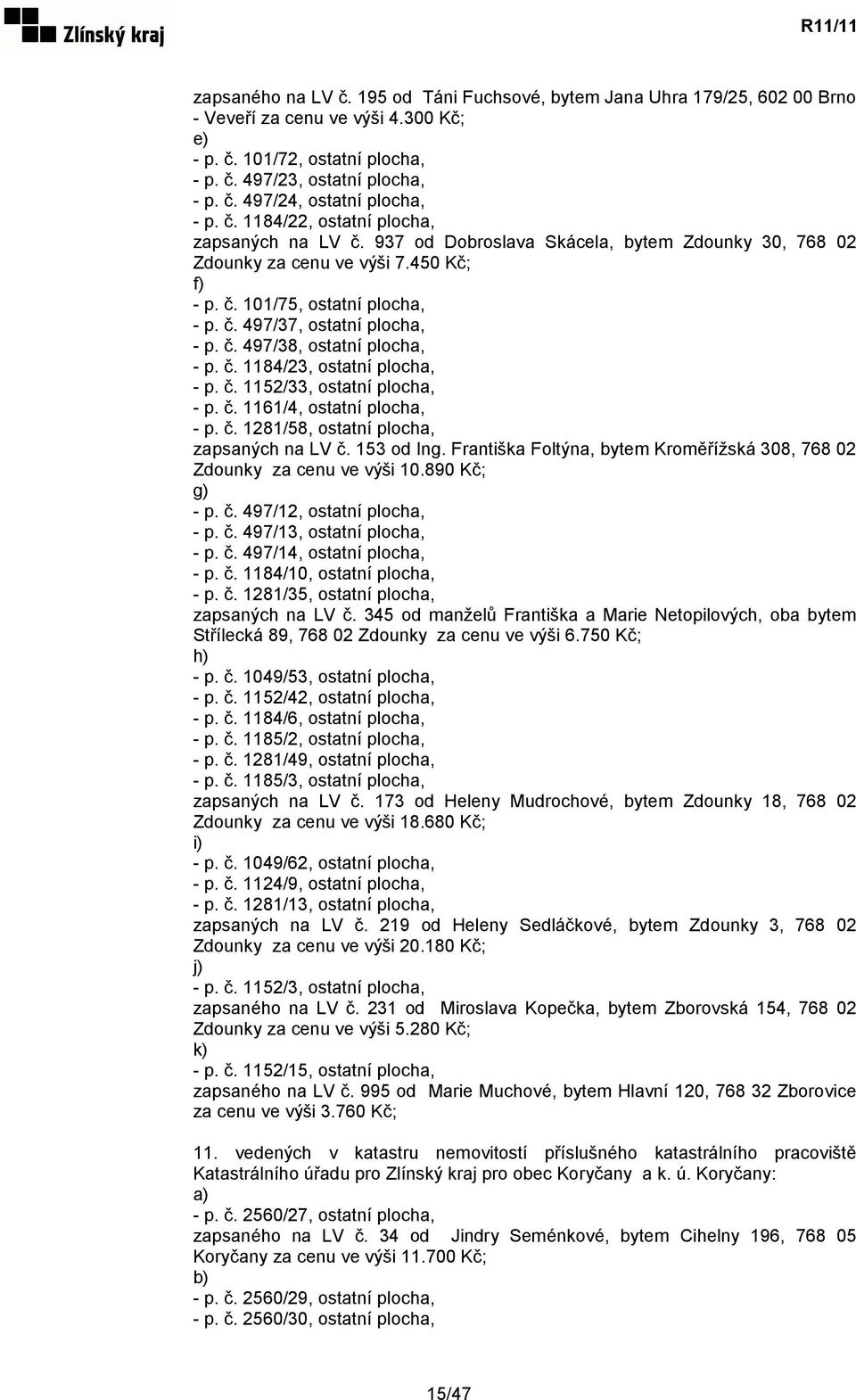 č. 497/38, ostatní plocha, - p. č. 1184/23, ostatní plocha, - p. č. 1152/33, ostatní plocha, - p. č. 1161/4, ostatní plocha, - p. č. 1281/58, ostatní plocha, zapsaných na LV č. 153 od Ing.