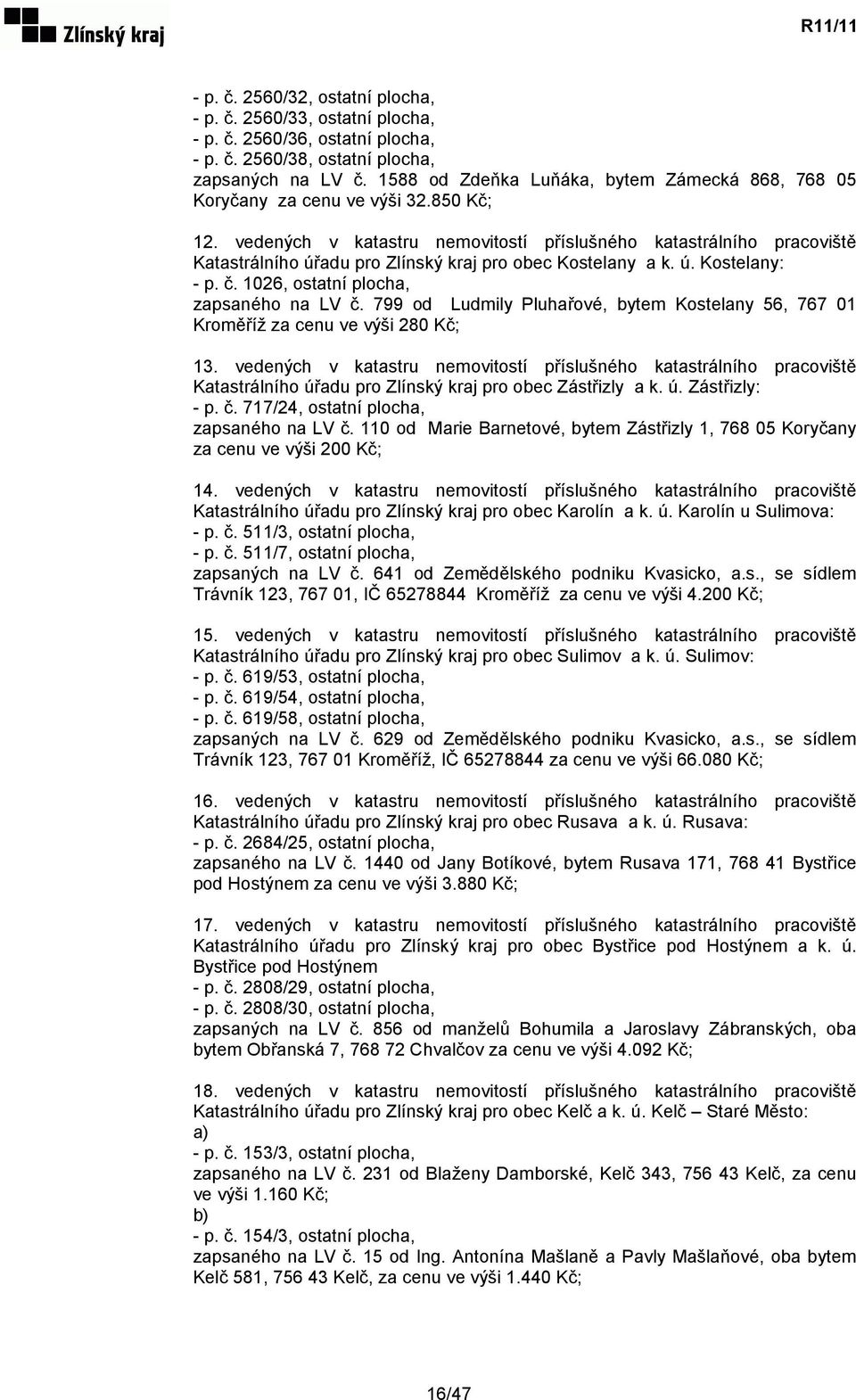 vedených v katastru nemovitostí příslušného katastrálního pracoviště Katastrálního úřadu pro Zlínský kraj pro obec Kostelany a k. ú. Kostelany: - p. č. 1026, ostatní plocha, zapsaného na LV č.