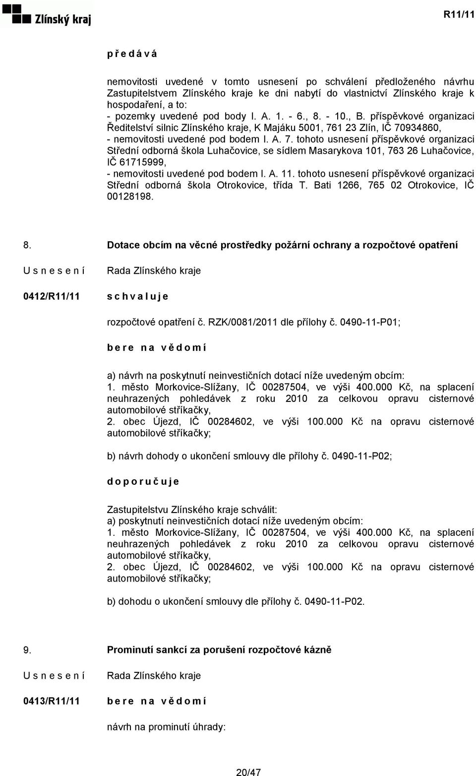 1 23 Zlín, IČ 70934860, - nemovitosti uvedené pod bodem I. A. 7. tohoto usnesení příspěvkové organizaci Střední odborná škola Luhačovice, se sídlem Masarykova 101, 763 26 Luhačovice, IČ 61715999, - nemovitosti uvedené pod bodem I.