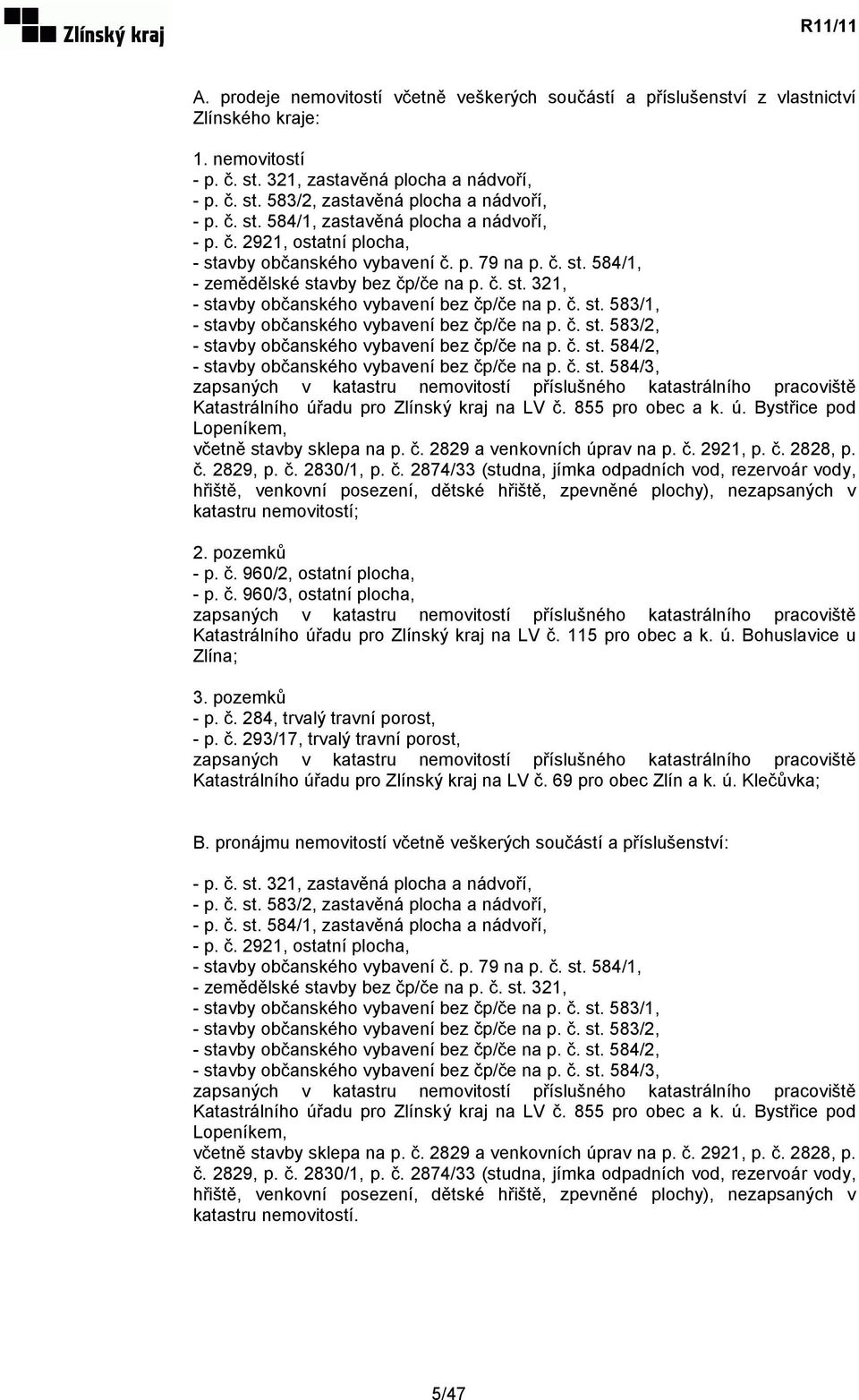 č. st. 583/1, - stavby občanského vybavení bez čp/če na p. č. st. 583/2, - stavby občanského vybavení bez čp/če na p. č. st. 584/2, - stavby občanského vybavení bez čp/če na p. č. st. 584/3, zapsaných v katastru nemovitostí příslušného katastrálního pracoviště Katastrálního úřadu pro Zlínský kraj na LV č.