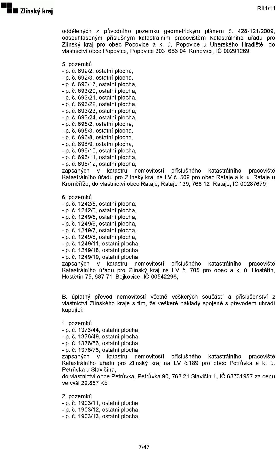 č. 692/3, ostatní plocha, - p. č. 693/17, ostatní plocha, - p. č. 693/20, ostatní plocha, - p. č. 693/21, ostatní plocha, - p. č. 693/22, ostatní plocha, - p. č. 693/23, ostatní plocha, - p. č. 693/24, ostatní plocha, - p.