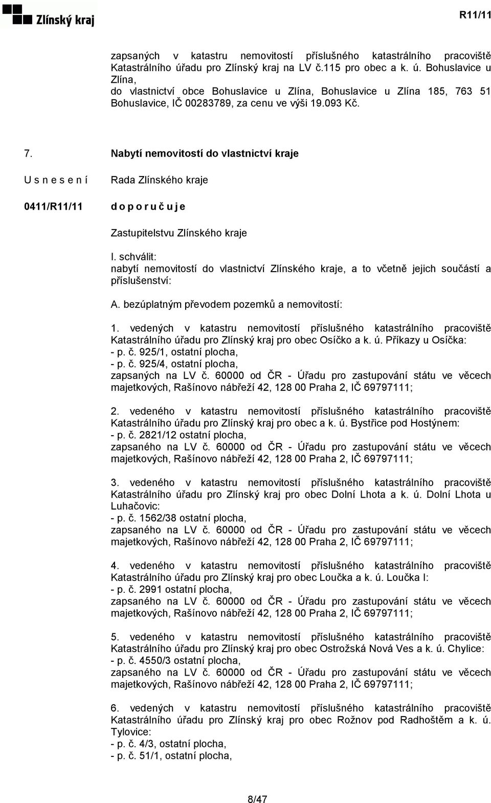 3 51 Bohuslavice, IČ 00283789, za cenu ve výši 19.093 Kč. 7. Nabytí nemovitostí do vlastnictví kraje 0411/R11/11 Zastupitelstvu Zlínského kraje I.