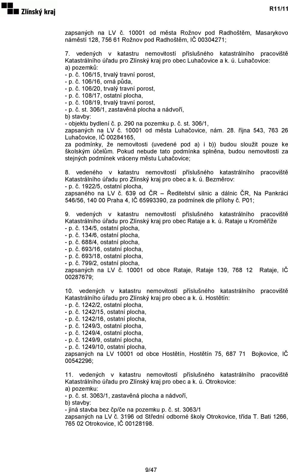 č. 106/16, orná půda, - p. č. 106/20, trvalý travní porost, - p. č. 108/17, ostatní plocha, - p. č. 108/19, trvalý travní porost, - p. č. st.