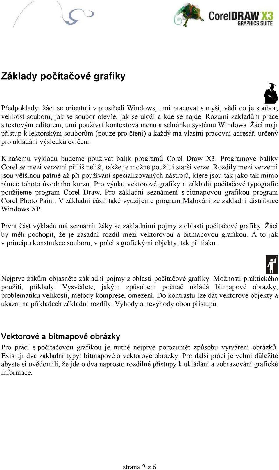 Žáci mají přístup k lektorským souborům (pouze pro čtení) a každý má vlastní pracovní adresář, určený pro ukládání výsledků cvičení. K našemu výkladu budeme používat balík programů Corel Draw X3.