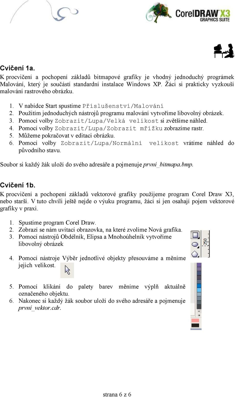 Pomocí volby Zobrazit/Lupa/Velká velikost si zvětšíme náhled. 4. Pomocí volby Zobrazit/Lupa/Zobrazit mřížku zobrazíme rastr. 5. Můžeme pokračovat v editaci obrázku. 6.