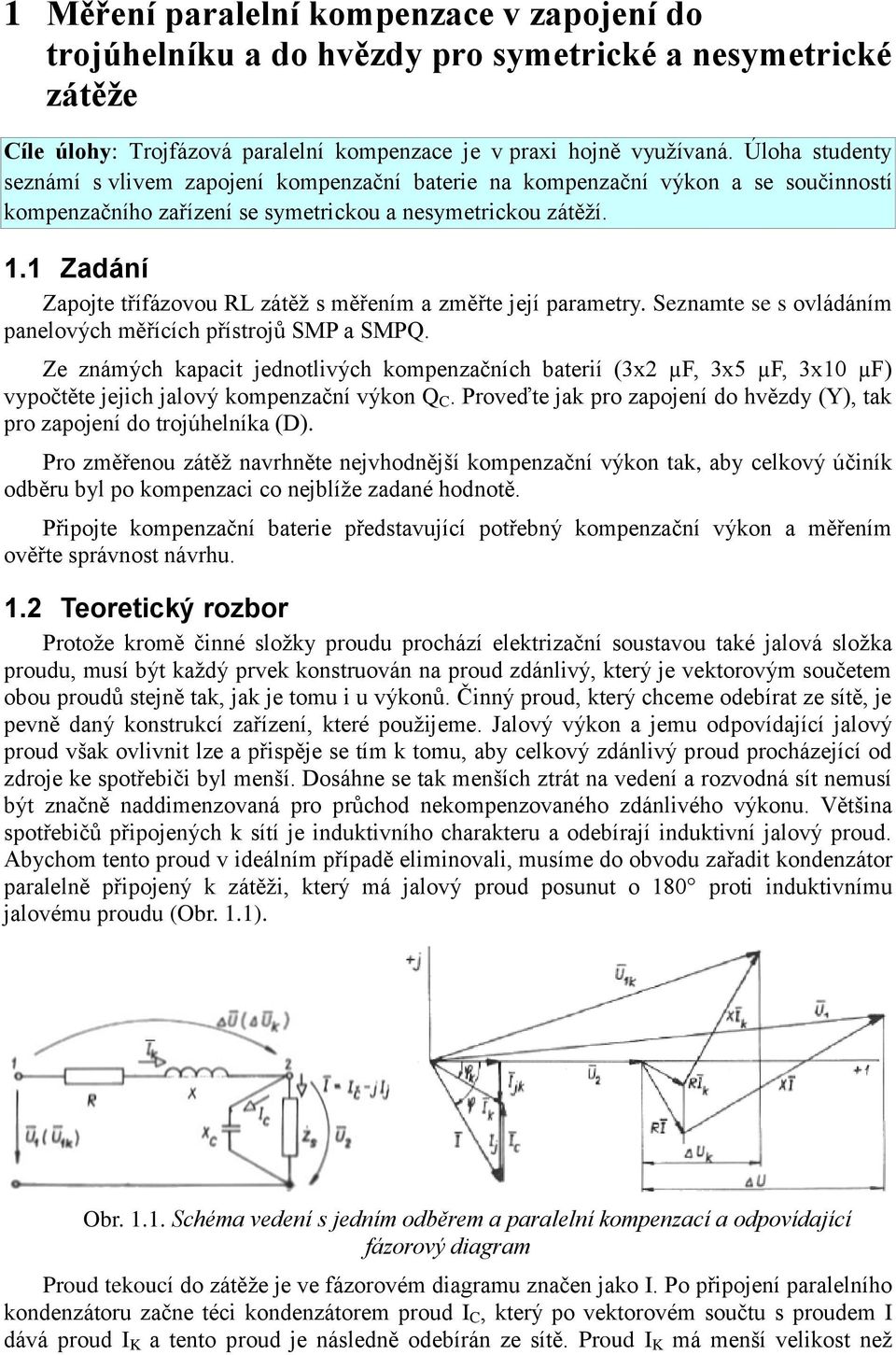 1 Zadání Zapote třífázovou R zátěž s měřením a změřte eí parametry. Seznamte se s ovládáním panelových měřících přístroů SM a SM.