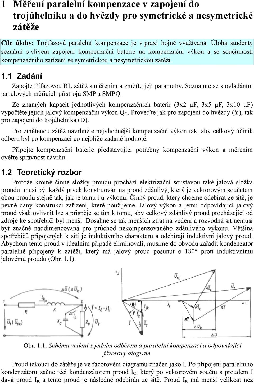 1 Zadání Zapote třífázovou R zátěž s měřením a změřte eí parametry. Seznamte se s ovládáním panelových měřících přístroů SM a SM.