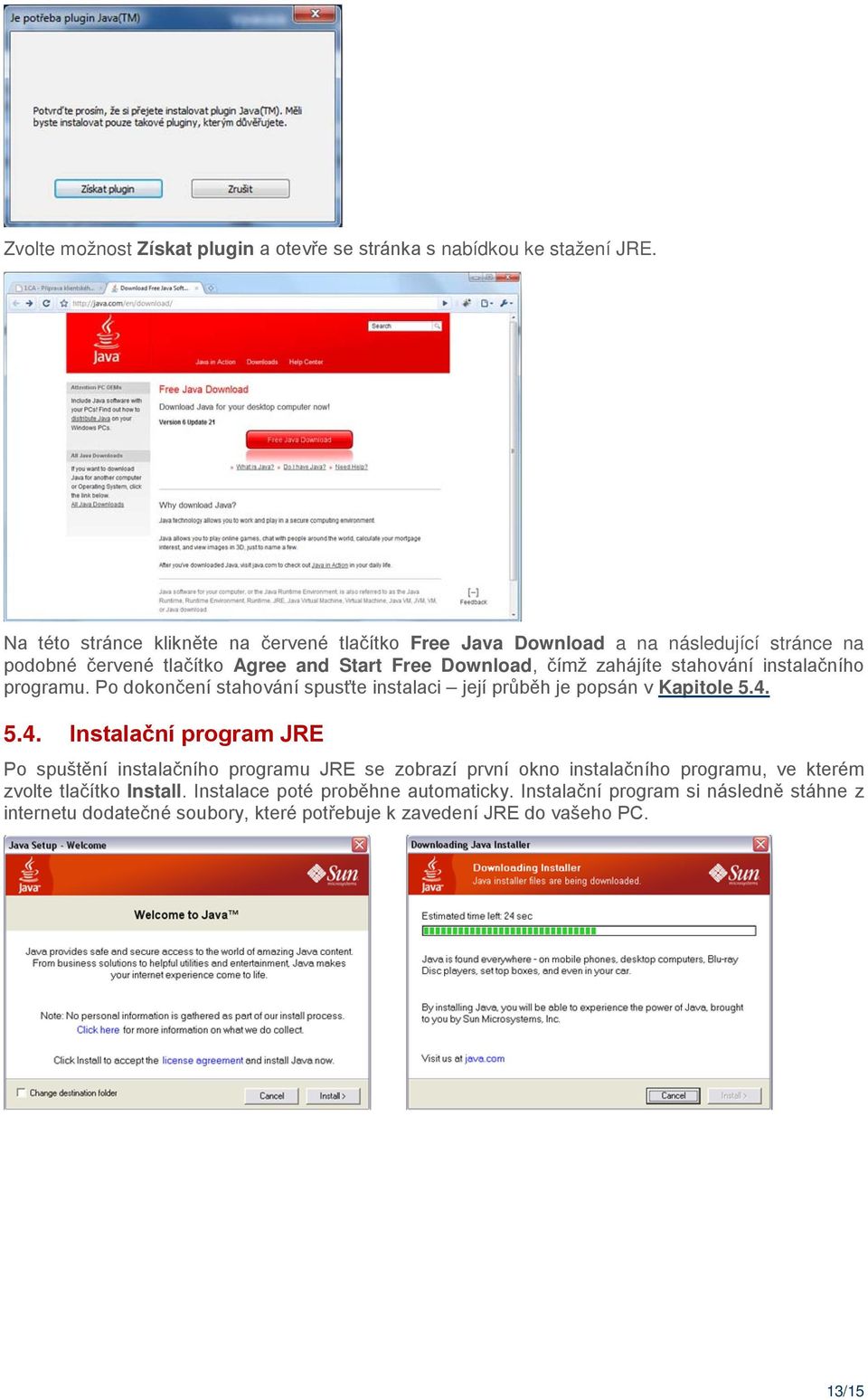 stahování instalačního programu. Po dokončení stahování spusťte instalaci její průběh je popsán v Kapitole 5.4.