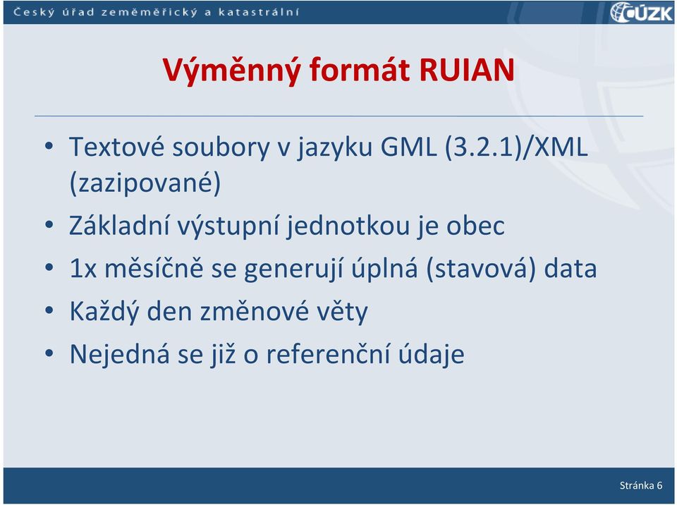 1x měsíčně se generují úplná (stavová) data Každý den