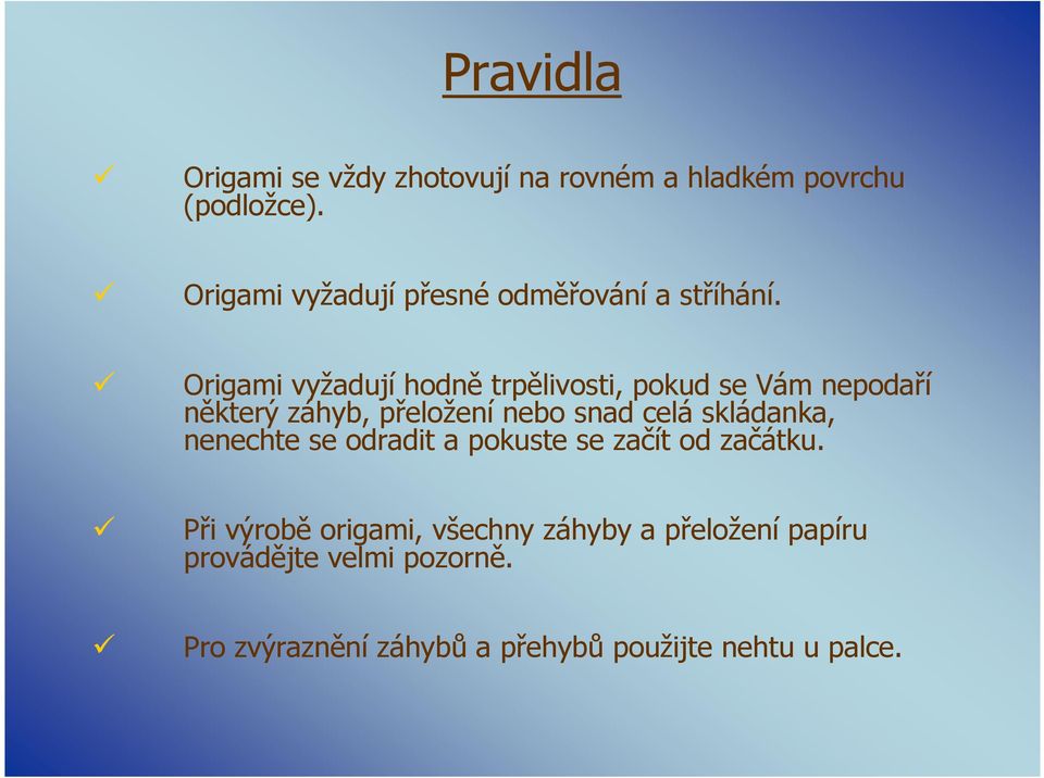 Origami vyžadují hodně trpělivosti, pokud se Vám nepodaří některý záhyb, přeložení nebo snad celá