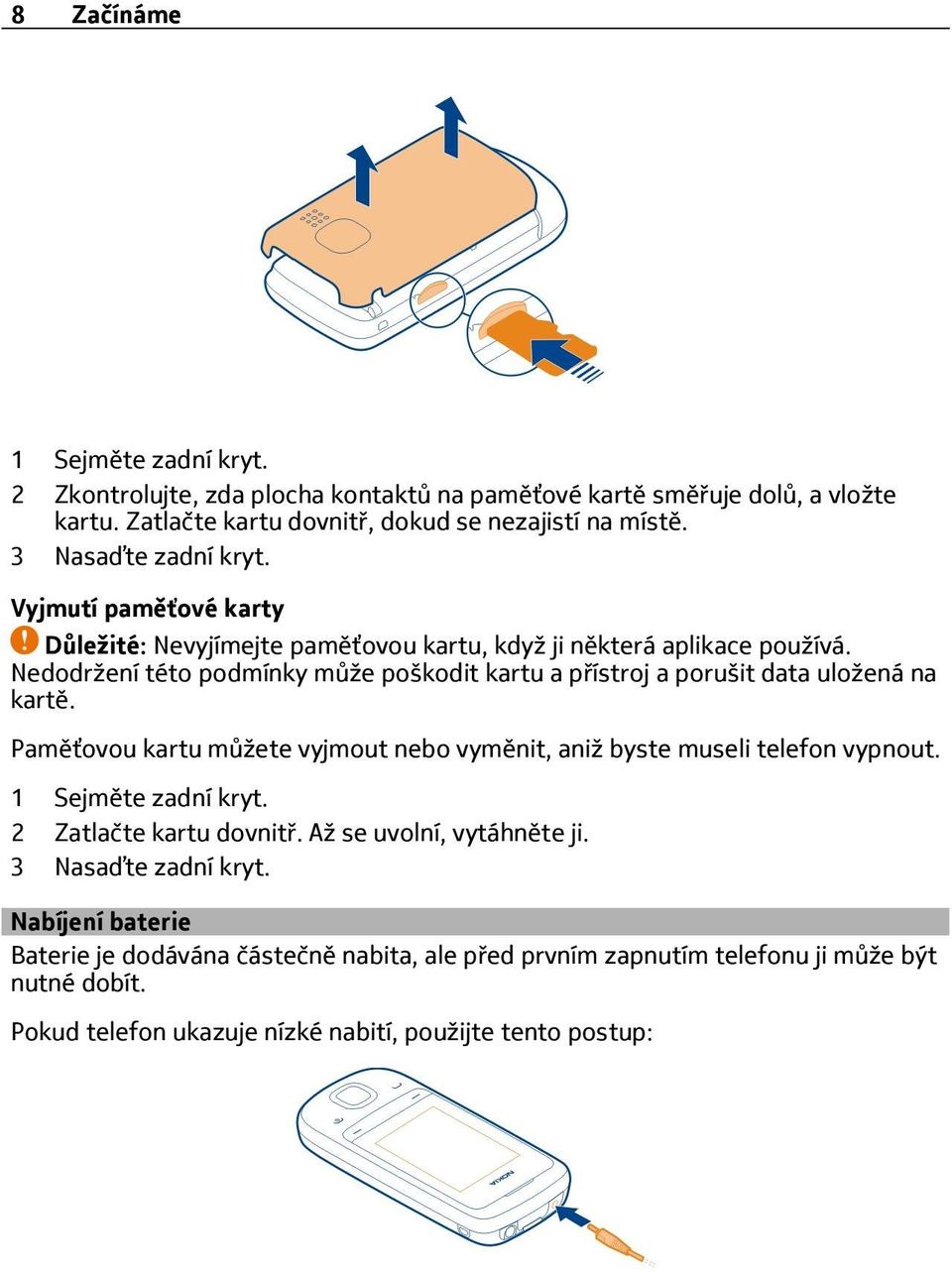Nedodržení této podmínky může poškodit kartu a přístroj a porušit data uložená na kartě. Paměťovou kartu můžete vyjmout nebo vyměnit, aniž byste museli telefon vypnout.