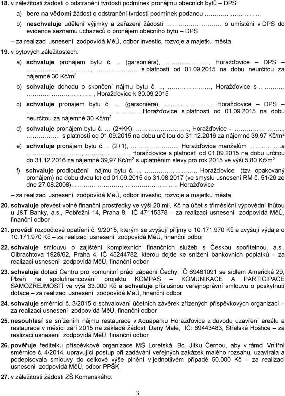 2015 na dobu neurčitou za nájemné 30 Kč/m 2 b) schvaluje dohodu o skončení nájmu bytu č...,, Horažďovice s...,.., Horažďovice k 30.09.2015 c) schvaluje pronájem bytu č. (garsoniéra),.