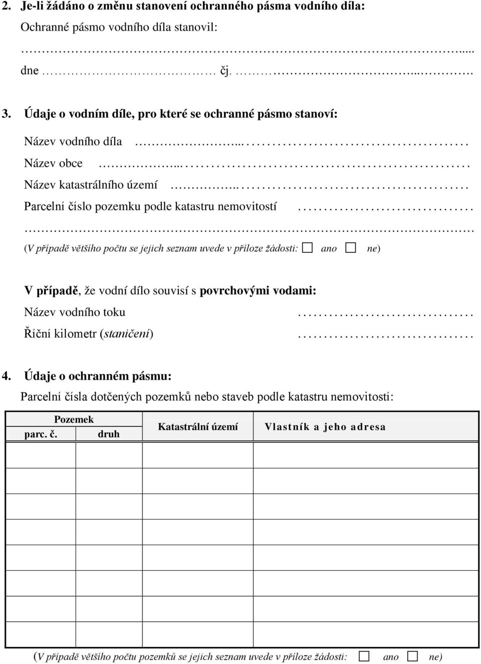 .. (V případě většího počtu se jejich seznam uvede v příloze žádosti: ano ne) V případě, že vodní dílo souvisí s povrchovými vodami: Název vodního toku... Říční kilometr (staničení).
