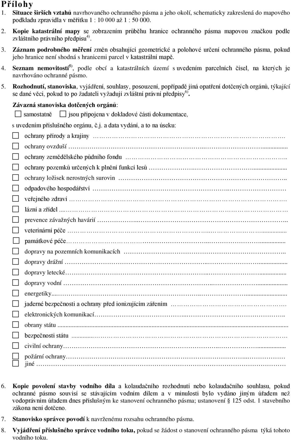 Záznam podrobného měření změn obsahující geometrické a polohové určení ochranného pásma, pokud jeho hranice není shodná s hranicemi parcel v katastrální mapě. 4.